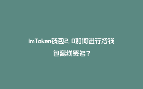 imtoken冷钱包安全_冷钱包的安全性_imtoken钱包安全性