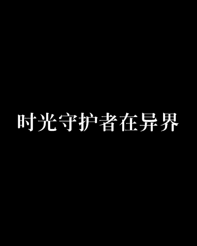 守护时光守护你笔趣阁_时光守护者_守护时光守护你全文免费阅读